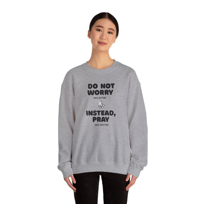 DO NOT WORRY INSTEAD PRAY Inspirational Crewneck Sweatshirt -UNISEX