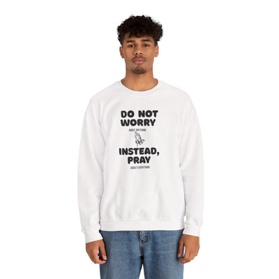 DO NOT WORRY INSTEAD PRAY Inspirational Crewneck Sweatshirt -UNISEX
