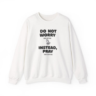 DO NOT WORRY INSTEAD PRAY Inspirational Crewneck Sweatshirt -UNISEX