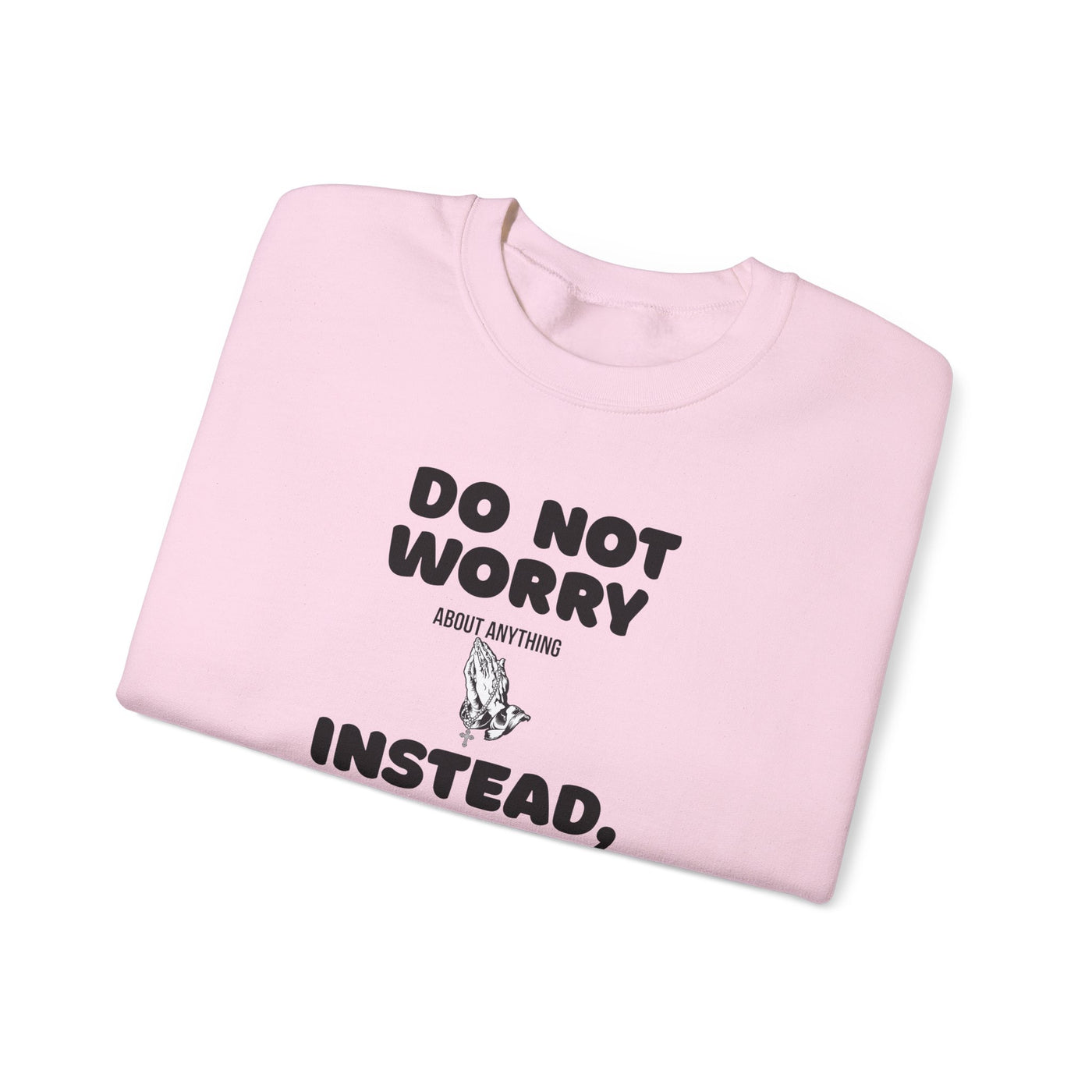 DO NOT WORRY INSTEAD PRAY Inspirational Crewneck Sweatshirt -UNISEX