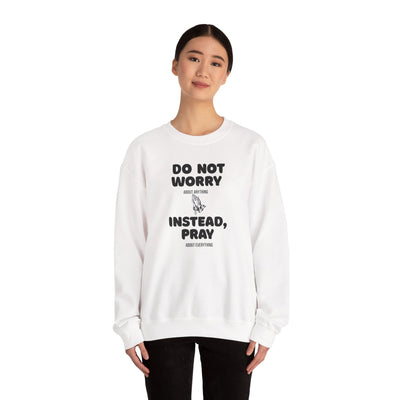 DO NOT WORRY INSTEAD PRAY Inspirational Crewneck Sweatshirt -UNISEX